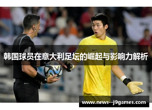 韩国球员在意大利足坛的崛起与影响力解析