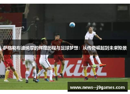 萨格勒布迪纳摩的辉煌历程与足球梦想：从传奇崛起到未来愿景