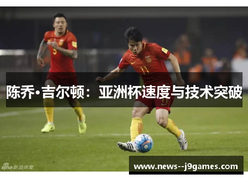 陈乔·吉尔顿：亚洲杯速度与技术突破