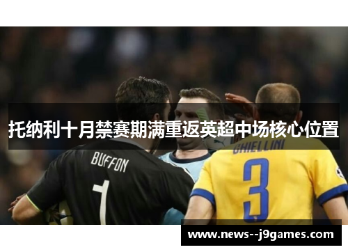 托纳利十月禁赛期满重返英超中场核心位置